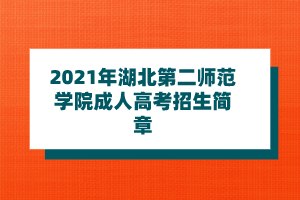 2021年湖北第二师范学院成人高考招生简章