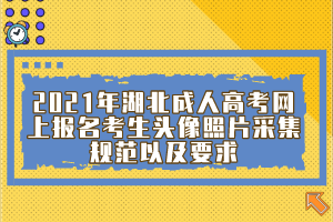 2021年湖北成人高考网上报名考生头像照片采集规范以及要求