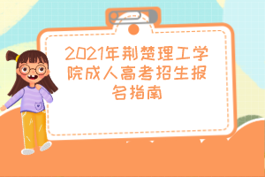 2021年荆楚理工学院成人高考招生报名指南