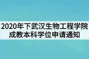 2021年下武汉生物工程学院成教本科毕业生学位申请通知