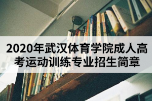 2020年武汉体育学院成人高考运动训练专业招生简章