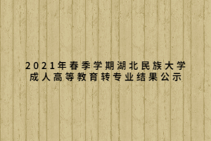 2021年春季学期湖北民族大学成人高等教育转专业结果公示