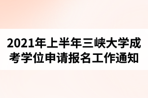 2021年上半年三峡大学成人高考学士学位申请报名工作通知