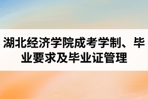 湖北经济学院成人高考学制、毕业要求及毕业证管理